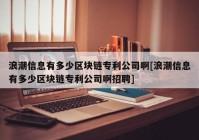 浪潮信息有多少区块链专利公司啊[浪潮信息有多少区块链专利公司啊招聘]