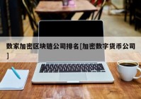 数家加密区块链公司排名[加密数字货币公司]