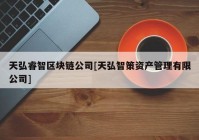 天弘睿智区块链公司[天弘智策资产管理有限公司]